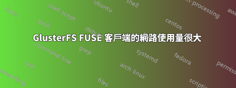 GlusterFS FUSE 客戶端的網路使用量很大