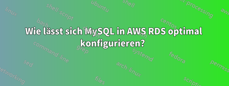 Wie lässt sich MySQL in AWS RDS optimal konfigurieren? 