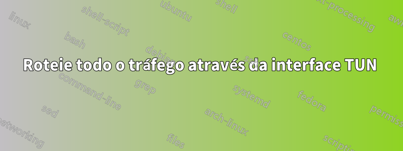 Roteie todo o tráfego através da interface TUN