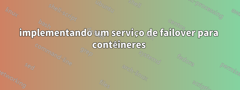 implementando um serviço de failover para contêineres