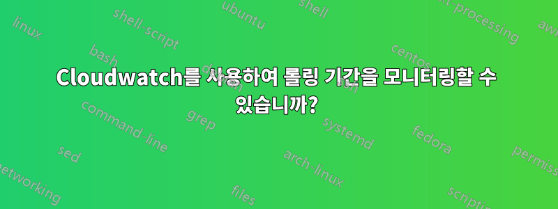 Cloudwatch를 사용하여 롤링 기간을 모니터링할 수 있습니까?