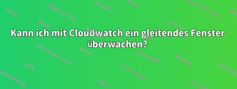 Kann ich mit Cloudwatch ein gleitendes Fenster überwachen?