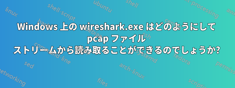 Windows 上の wireshark.exe はどのようにして pcap ファイル ストリームから読み取ることができるのでしょうか?