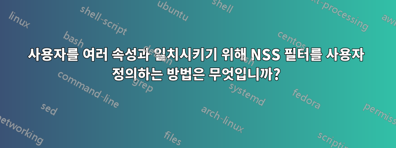 사용자를 여러 속성과 일치시키기 위해 NSS 필터를 사용자 정의하는 방법은 무엇입니까?