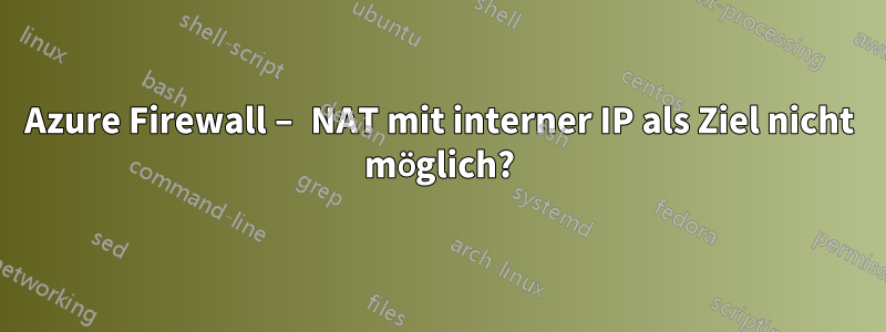 Azure Firewall – NAT mit interner IP als Ziel nicht möglich?