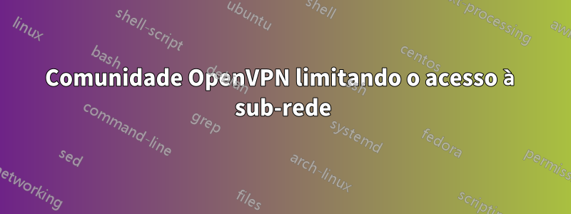 Comunidade OpenVPN limitando o acesso à sub-rede