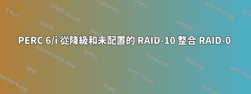 PERC 6/i 從降級和未配置的 RAID-10 整合 RAID-0