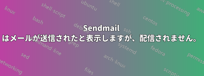 Sendmail はメールが送信されたと表示しますが、配信されません。