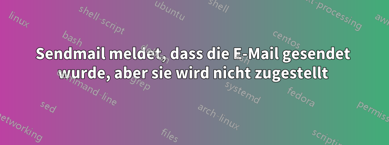 Sendmail meldet, dass die E-Mail gesendet wurde, aber sie wird nicht zugestellt