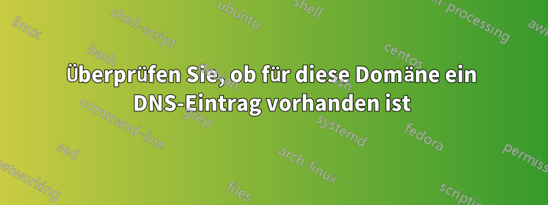 Überprüfen Sie, ob für diese Domäne ein DNS-Eintrag vorhanden ist