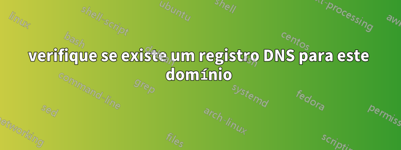 verifique se existe um registro DNS para este domínio