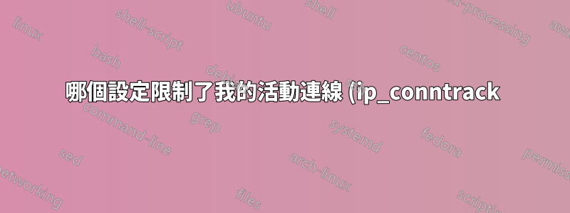 哪個設定限制了我的活動連線 (ip_conntrack)?