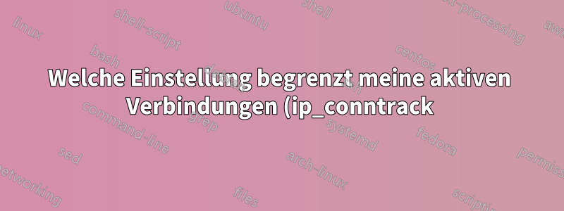 Welche Einstellung begrenzt meine aktiven Verbindungen (ip_conntrack)?