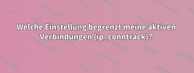 Welche Einstellung begrenzt meine aktiven Verbindungen (ip_conntrack)?