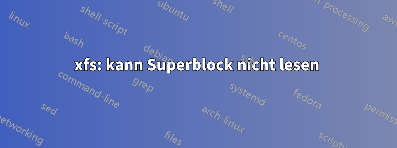 xfs: kann Superblock nicht lesen