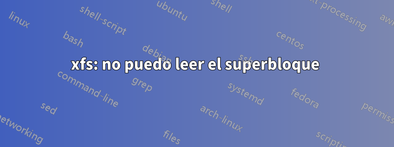 xfs: no puedo leer el superbloque