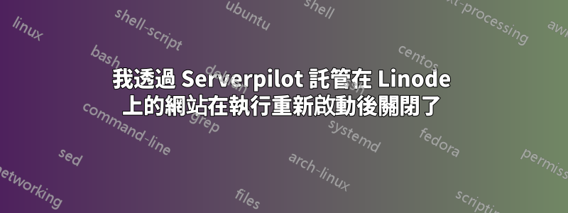 我透過 Serverpilot 託管在 Linode 上的網站在執行重新啟動後關閉了