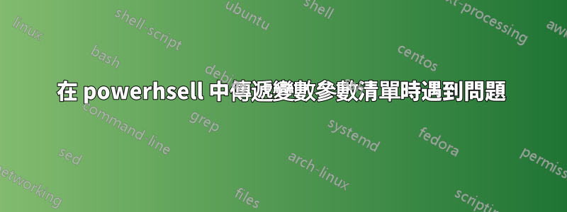 在 powerhsell 中傳遞變數參數清單時遇到問題