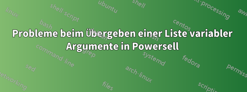 Probleme beim Übergeben einer Liste variabler Argumente in Powersell