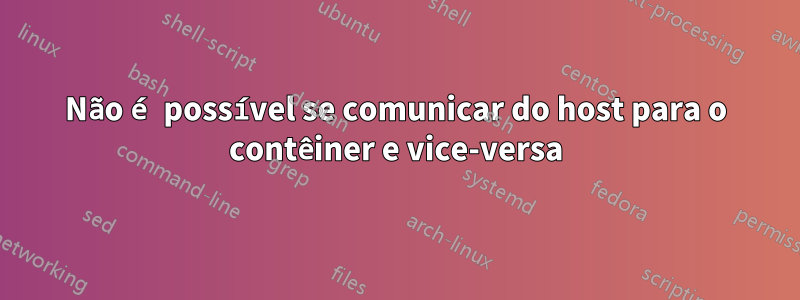 Não é possível se comunicar do host para o contêiner e vice-versa