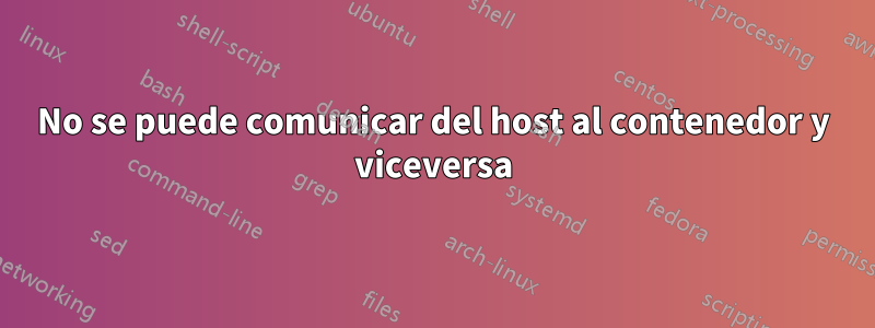 No se puede comunicar del host al contenedor y viceversa