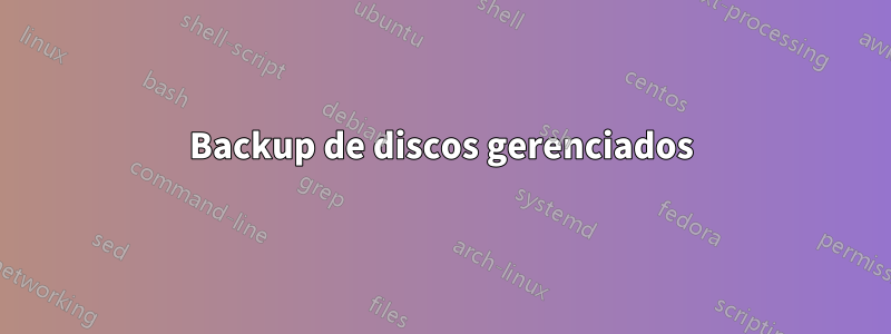 Backup de discos gerenciados