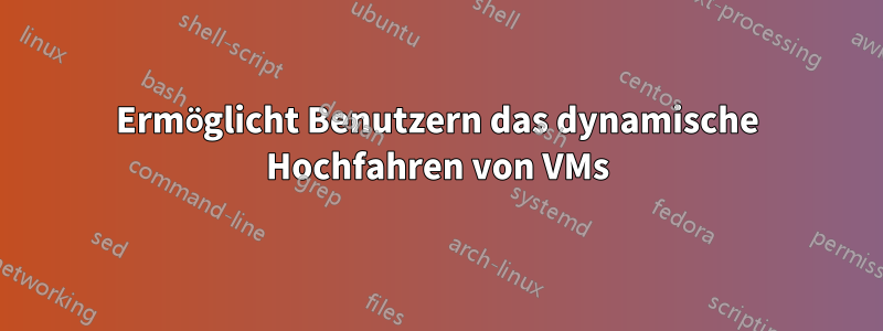 Ermöglicht Benutzern das dynamische Hochfahren von VMs