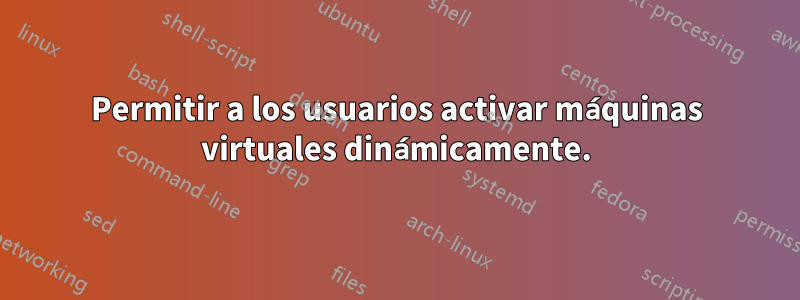 Permitir a los usuarios activar máquinas virtuales dinámicamente.