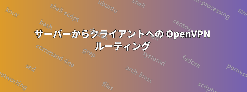 サーバーからクライアントへの OpenVPN ルーティング