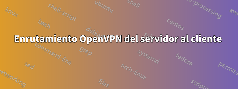 Enrutamiento OpenVPN del servidor al cliente