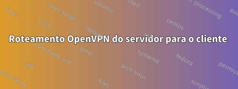 Roteamento OpenVPN do servidor para o cliente