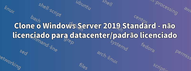 Clone o Windows Server 2019 Standard - não licenciado para datacenter/padrão licenciado