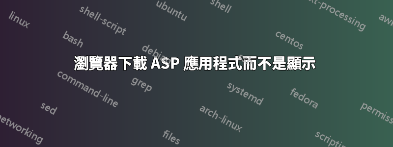 瀏覽器下載 ASP 應用程式而不是顯示