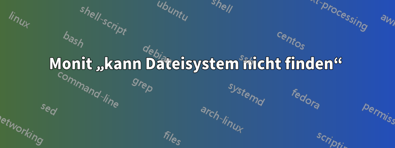 Monit „kann Dateisystem nicht finden“