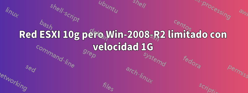 Red ESXI 10g pero Win-2008-R2 limitado con velocidad 1G