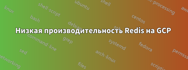 Низкая производительность Redis на GCP