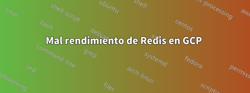 Mal rendimiento de Redis en GCP