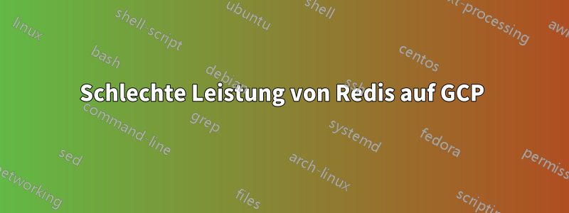 Schlechte Leistung von Redis auf GCP