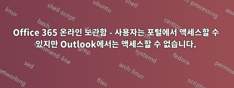 Office 365 온라인 보관함 - 사용자는 포털에서 액세스할 수 있지만 Outlook에서는 액세스할 수 없습니다.