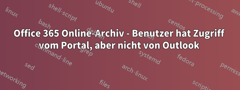 Office 365 Online-Archiv - Benutzer hat Zugriff vom Portal, aber nicht von Outlook