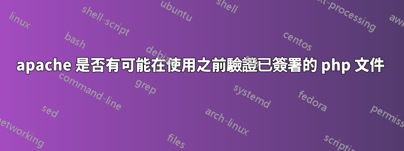 apache 是否有可能在使用之前驗證已簽署的 php 文件