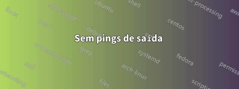 Sem pings de saída