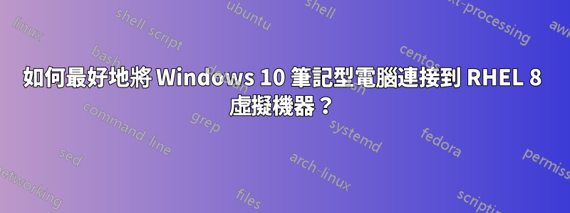 如何最好地將 Windows 10 筆記型電腦連接到 RHEL 8 虛擬機器？