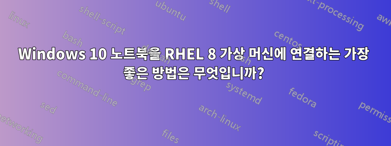 Windows 10 노트북을 RHEL 8 가상 머신에 연결하는 가장 좋은 방법은 무엇입니까?