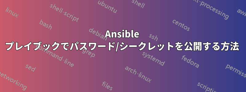 Ansible プレイブックでパスワード/シークレットを公開する方法