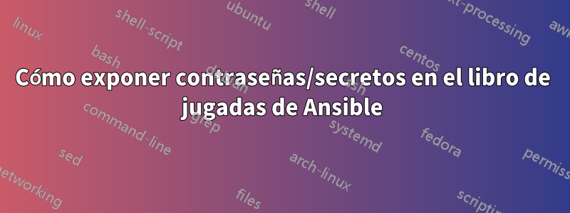 Cómo exponer contraseñas/secretos en el libro de jugadas de Ansible