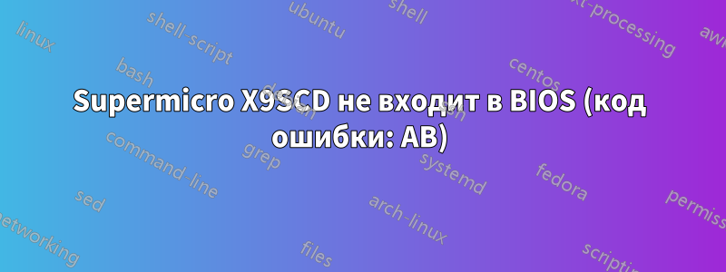 Supermicro X9SCD не входит в BIOS (код ошибки: AB)