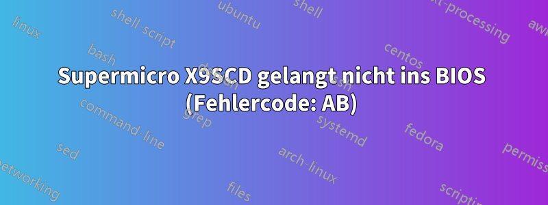 Supermicro X9SCD gelangt nicht ins BIOS (Fehlercode: AB)