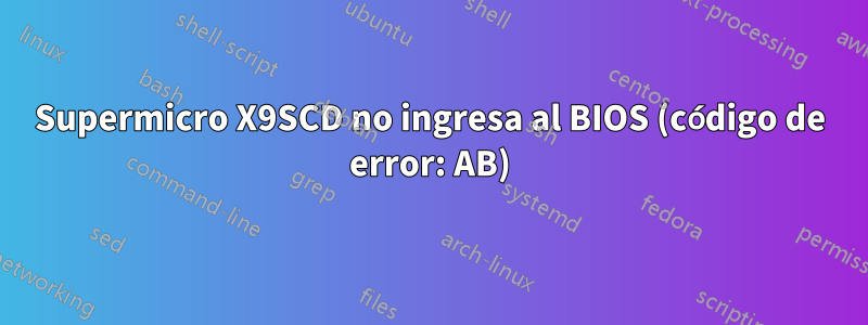 Supermicro X9SCD no ingresa al BIOS (código de error: AB)