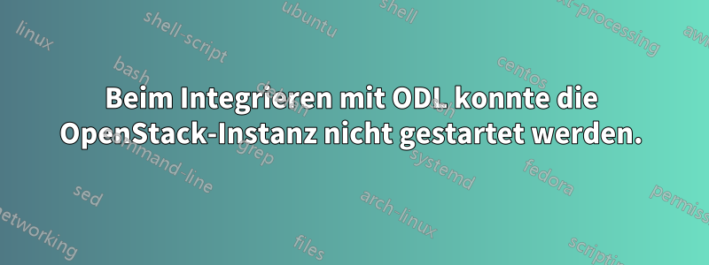 Beim Integrieren mit ODL konnte die OpenStack-Instanz nicht gestartet werden.